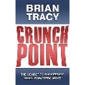 Crunch Point: The 21 Secrets to Succeeding When It Matters Most by Brian Tracy 